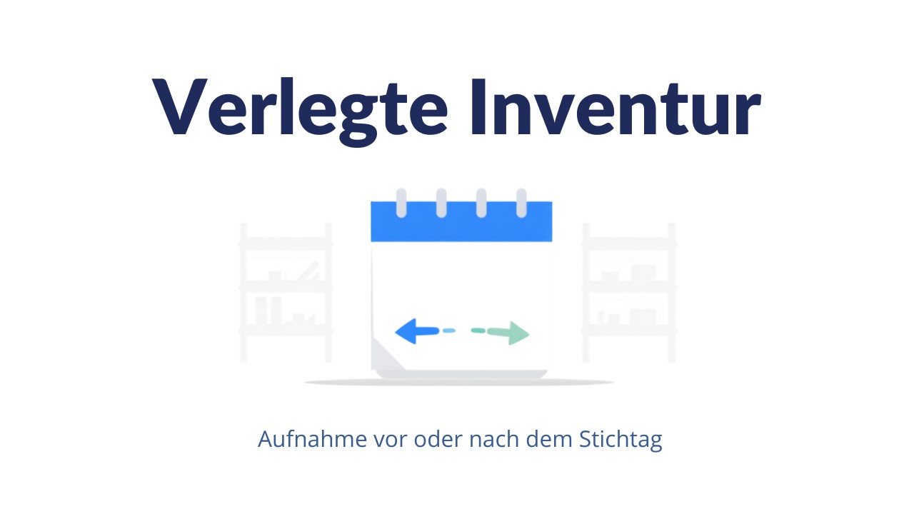 Verlegte Inventur – Bestandsaufnahme vor oder nach dem Bilanzstichtag